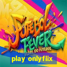 play onlyflix